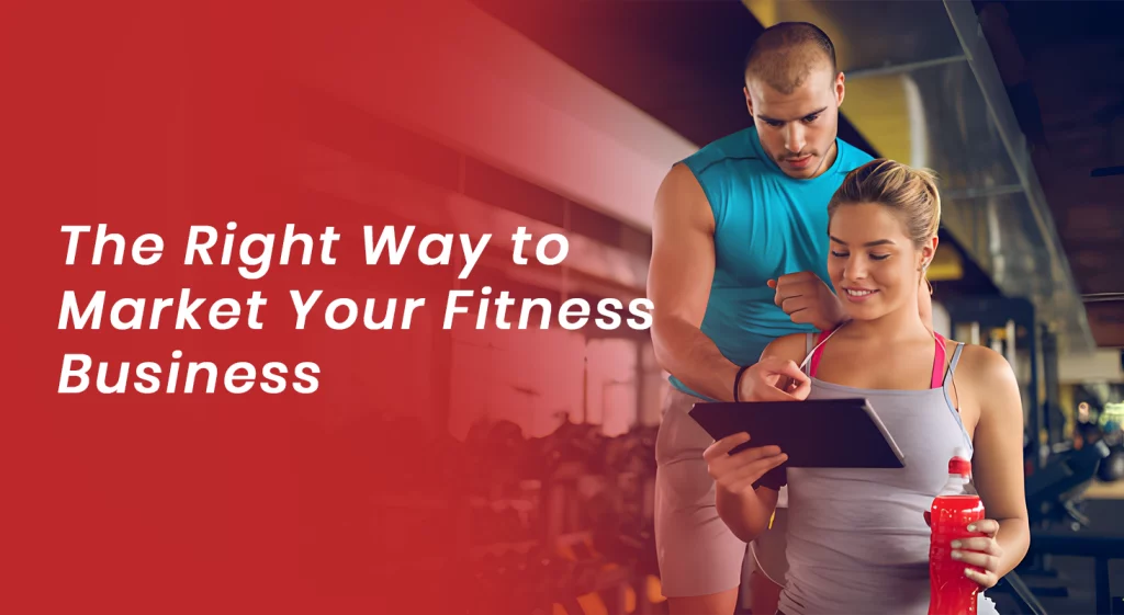 The Right Way to Market Your Fitness Busines